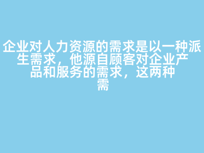 企業對人力資源的需求是以一種派生需求,他源自顧客對企業產品和服務的需求,這兩種需求之間是一種(  )關系。 答案: 正相關